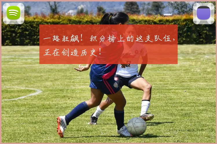 一路狂飙！积分榜上的这支队伍，正在创造历史！