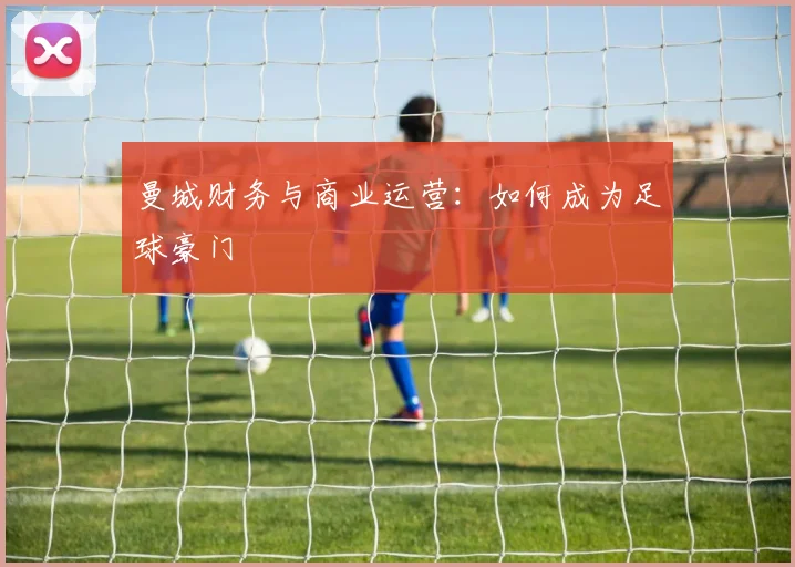 曼城财务与商业运营：如何成为足球豪门